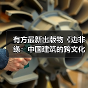 有方最新出版物《边非缘:中国建筑的跨文化观察》|现货发售,限时3天包邮(图4) 有方最新出版物《边非缘:中国建筑的跨文化观察》|现货发售,限时3天包邮(图4)