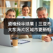 资格预审结果|三亚市大东海片区城市更新概念规划设计国际竞赛(图1) 资格预审结果|三亚市大东海片区城市更新概念规划设计国际竞赛(图1)
