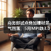 商务部试点叠加建材景气回落,5月MPI跌3.0点(图4) 商务部试点叠加建材景气回落,5月MPI跌3.0点(图4)