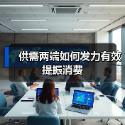 供需两端如何发力有效提振消费(图1) 供需两端如何发力有效提振消费(图1)