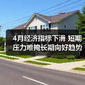 4月经济指标下滑 短期压力难掩长期向好趋势(图1) 4月经济指标下滑 短期压力难掩长期向好趋势(图1)