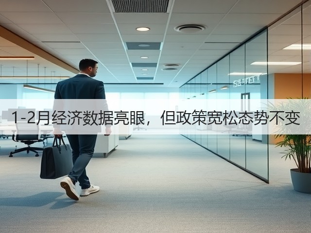 1-2月经济数据亮眼,但政策宽松态势不变(图2) 1-2月经济数据亮眼,但政策宽松态势不变(图2)