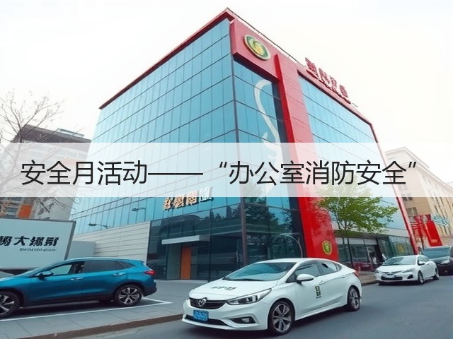 安全月活动——“办公室消防安全”(图1) 安全月活动——“办公室消防安全”(图1)