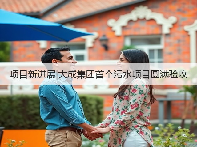 项目新进展|大成集团首个污水项目圆满验收(图3)
