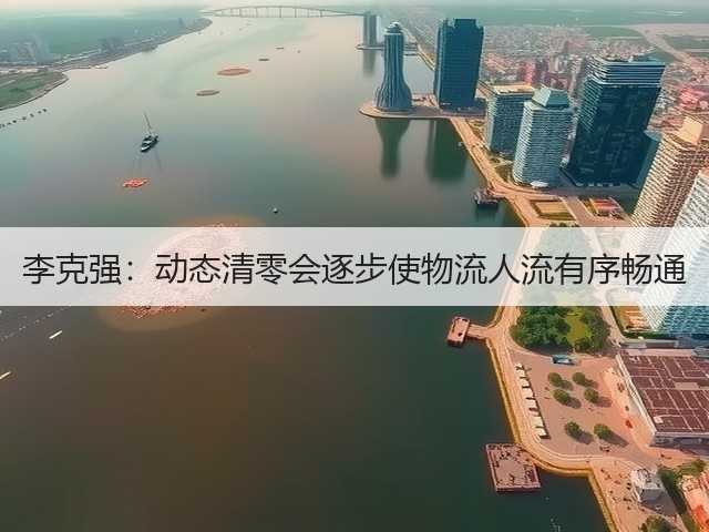 李克强:动态清零会逐步使物流人流有序畅通(图3) 李克强:动态清零会逐步使物流人流有序畅通(图3)
