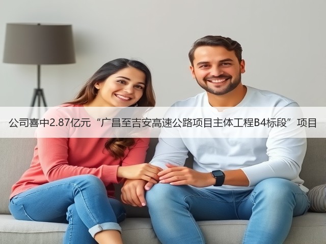 公司喜中2.87亿元“广昌至吉安高速公路项目主体工程B4标段”项目(图1) 公司喜中2.87亿元“广昌至吉安高速公路项目主体工程B4标段”项目(图1)