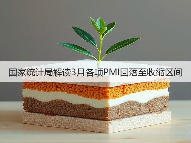 国家统计局解读3月各项PMI回落至收缩区间(图2) 国家统计局解读3月各项PMI回落至收缩区间(图2)