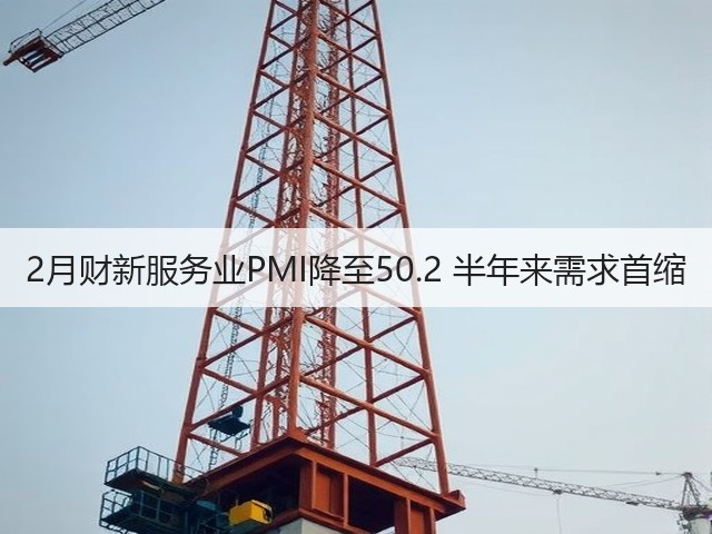 2月财新服务业PMI降至50.2 半年来需求首缩(图2)
