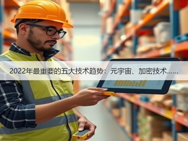 2022年最重要的五大技术趋势：元宇宙、加密技术……(图1)