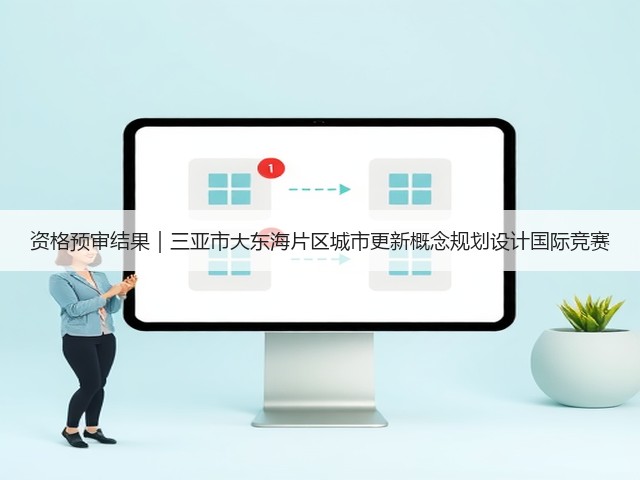 资格预审结果|三亚市大东海片区城市更新概念规划设计国际竞赛(图1) 资格预审结果|三亚市大东海片区城市更新概念规划设计国际竞赛(图1)