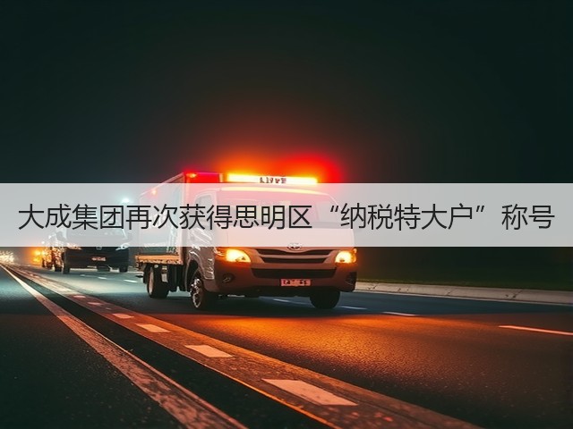 大成集团再次获得思明区“纳税特大户”称号(图3) 大成集团再次获得思明区“纳税特大户”称号(图3)