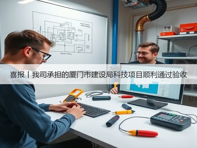 喜报丨我司承担的厦门市建设局科技项目顺利通过验收(图1)