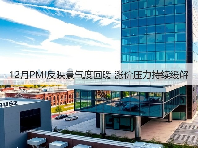 12月PMI反映景气度回暖 涨价压力持续缓解(图1) 12月PMI反映景气度回暖 涨价压力持续缓解(图1)
