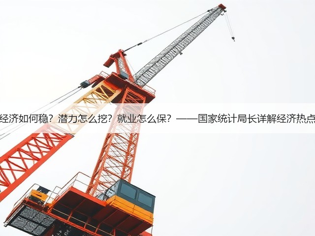 经济如何稳?潜力怎么挖?就业怎么保?——国家统计局长详解经济热点(图3) 经济如何稳?潜力怎么挖?就业怎么保?——国家统计局长详解经济热点(图3)