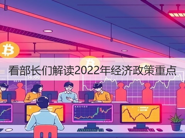 看部长们解读2022年经济政策重点(图2) 看部长们解读2022年经济政策重点(图2)