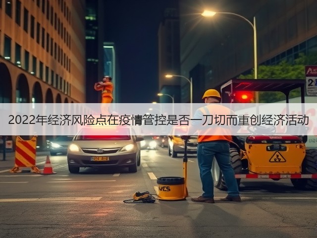 2022年经济风险点在疫情管控是否一刀切而重创经济活动(图2) 2022年经济风险点在疫情管控是否一刀切而重创经济活动(图2)