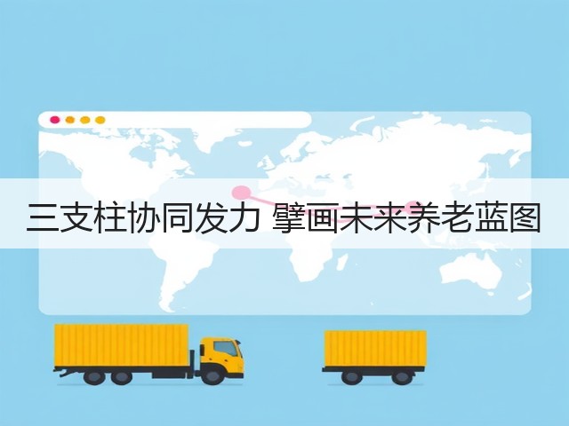 三支柱协同发力 擘画未来养老蓝图(图2) 三支柱协同发力 擘画未来养老蓝图(图2)