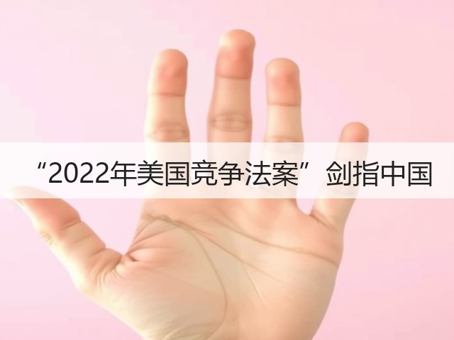 “2022年美国竞争法案”剑指中国(图3) “2022年美国竞争法案”剑指中国(图3)