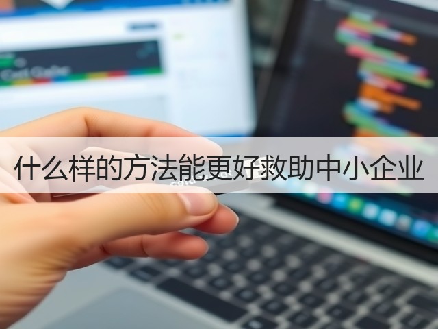 什么样的方法能更好救助中小企业(图1) 什么样的方法能更好救助中小企业(图1)
