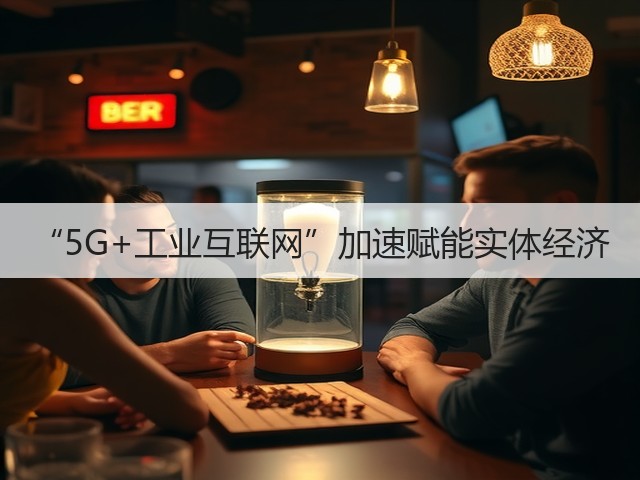 “5G+工业互联网”加速赋能实体经济(图2) “5G+工业互联网”加速赋能实体经济(图2)