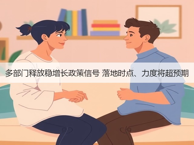 多部门释放稳增长政策信号 落地时点、力度将超预期(图1) 多部门释放稳增长政策信号 落地时点、力度将超预期(图1)