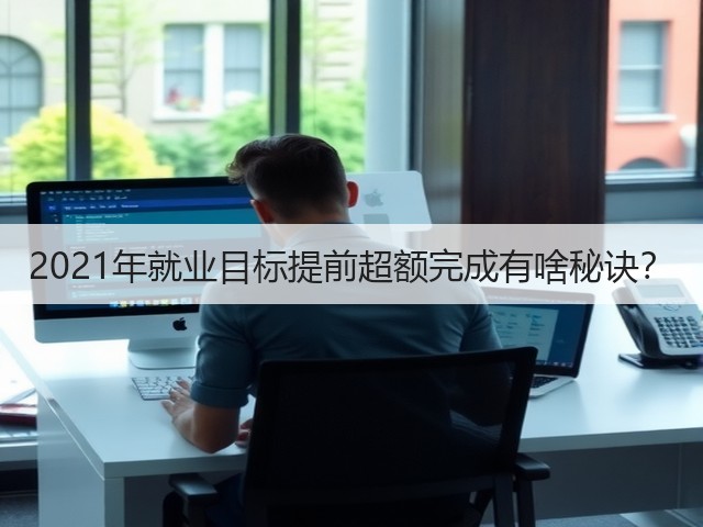 2021年就业目标提前超额完成有啥秘诀？(图1)
