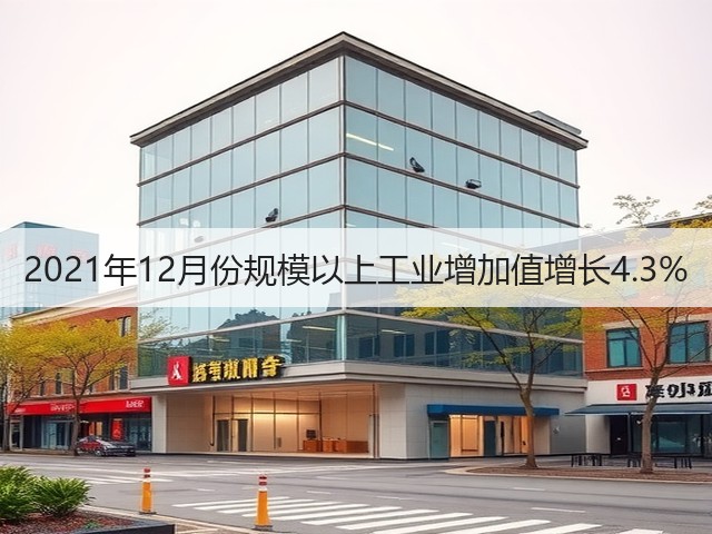 2021年12月份规模以上工业增加值增长4.3%(图1) 2021年12月份规模以上工业增加值增长4.3%(图1)