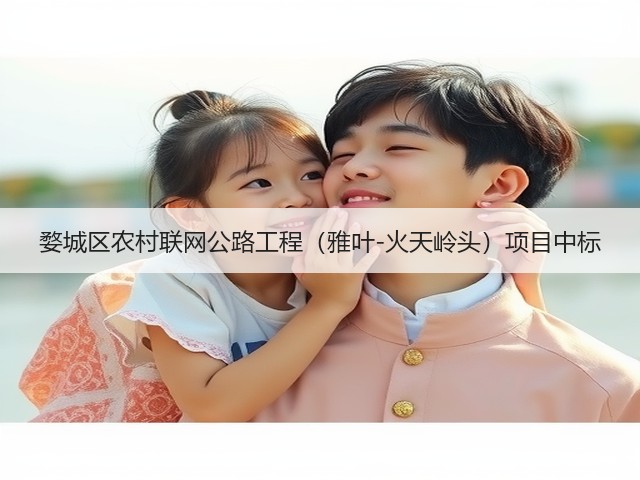 婺城区农村联网公路工程(雅叶-火天岭头)项目中标(图2) 婺城区农村联网公路工程(雅叶-火天岭头)项目中标(图2)