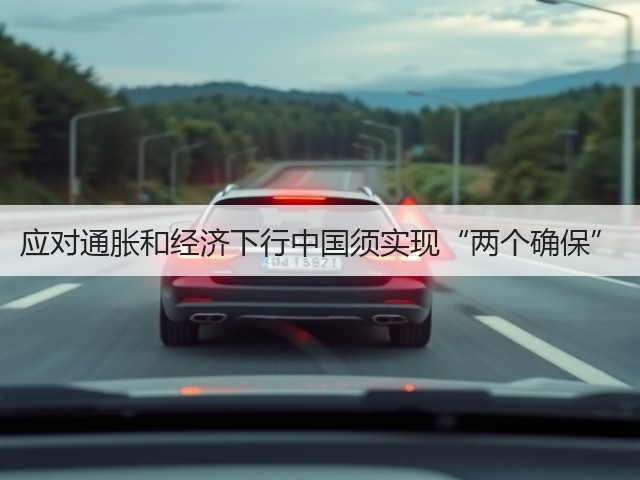 应对通胀和经济下行中国须实现“两个确保”(图3) 应对通胀和经济下行中国须实现“两个确保”(图3)
