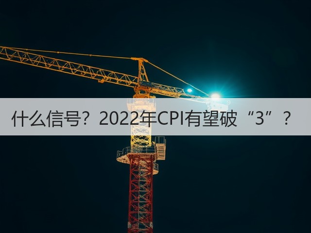 什么信号?2022年CPI有望破“3”?(图2) 什么信号?2022年CPI有望破“3”?(图2)