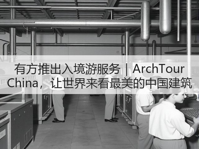 有方推出入境游服务|ArchTour China,让世界来看最美的中国建筑(图3) 有方推出入境游服务|ArchTour China,让世界来看最美的中国建筑(图3)