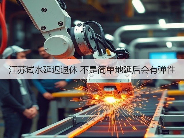 江苏试水延迟退休 不是简单地延后会有弹性(图2) 江苏试水延迟退休 不是简单地延后会有弹性(图2)