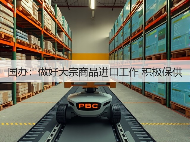 国办:做好大宗商品进口工作 积极保供(图3) 国办:做好大宗商品进口工作 积极保供(图3)