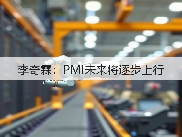 李奇霖:PMI未来将逐步上行(图3) 李奇霖:PMI未来将逐步上行(图3)
