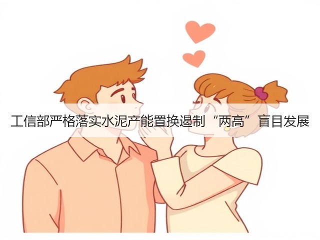 工信部严格落实水泥产能置换遏制“两高”盲目发展(图1) 工信部严格落实水泥产能置换遏制“两高”盲目发展(图1)