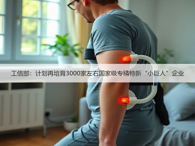 工信部:计划再培育3000家左右国家级专精特新“小巨人”企业(图1) 工信部:计划再培育3000家左右国家级专精特新“小巨人”企业(图1)