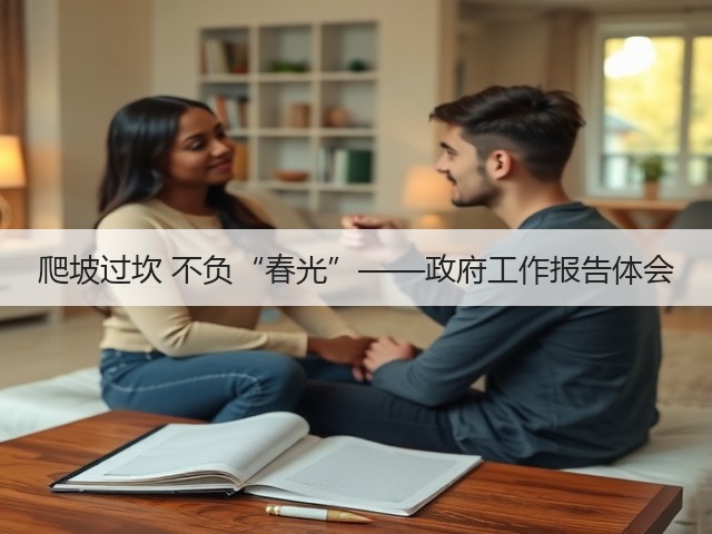 爬坡过坎 不负“春光”——政府工作报告体会(图1)