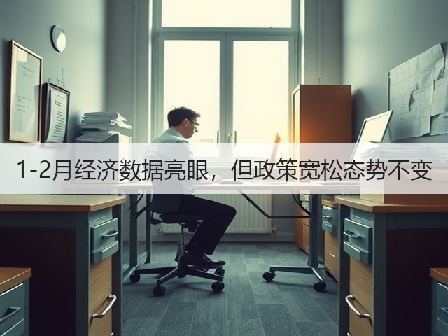 1-2月经济数据亮眼,但政策宽松态势不变(图1) 1-2月经济数据亮眼,但政策宽松态势不变(图1)